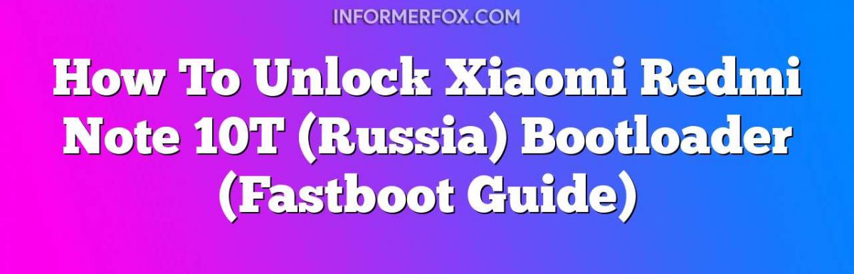 How To Unlock Xiaomi Redmi Note 10T (Russia) Bootloader (Fastboot Guide)